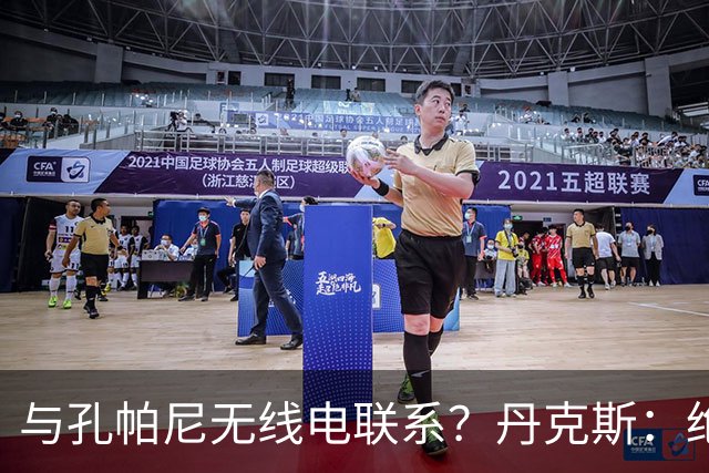与孔帕尼无线电联系？丹克斯：绝对不会，我们会让他好好休息